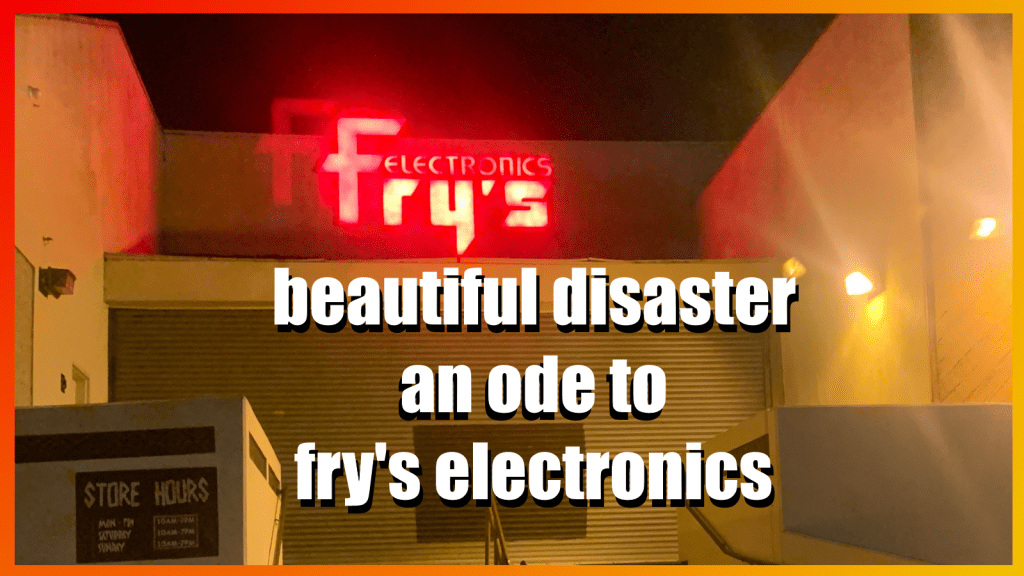 Beautiful Disaster: An Ode To Fry’s&nbsp;Electronics