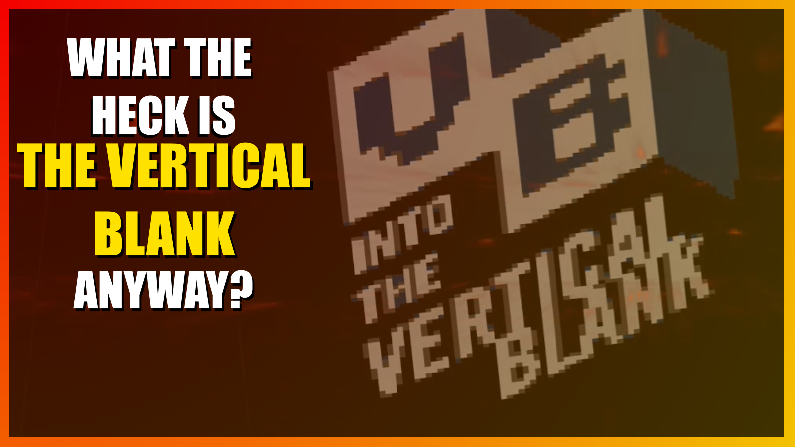What The Heck Is “The Vertical Blank” Anyway?